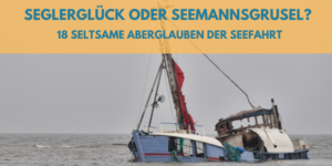 Aberglauben in der Seefahrt erklärt - Segelplanet.de